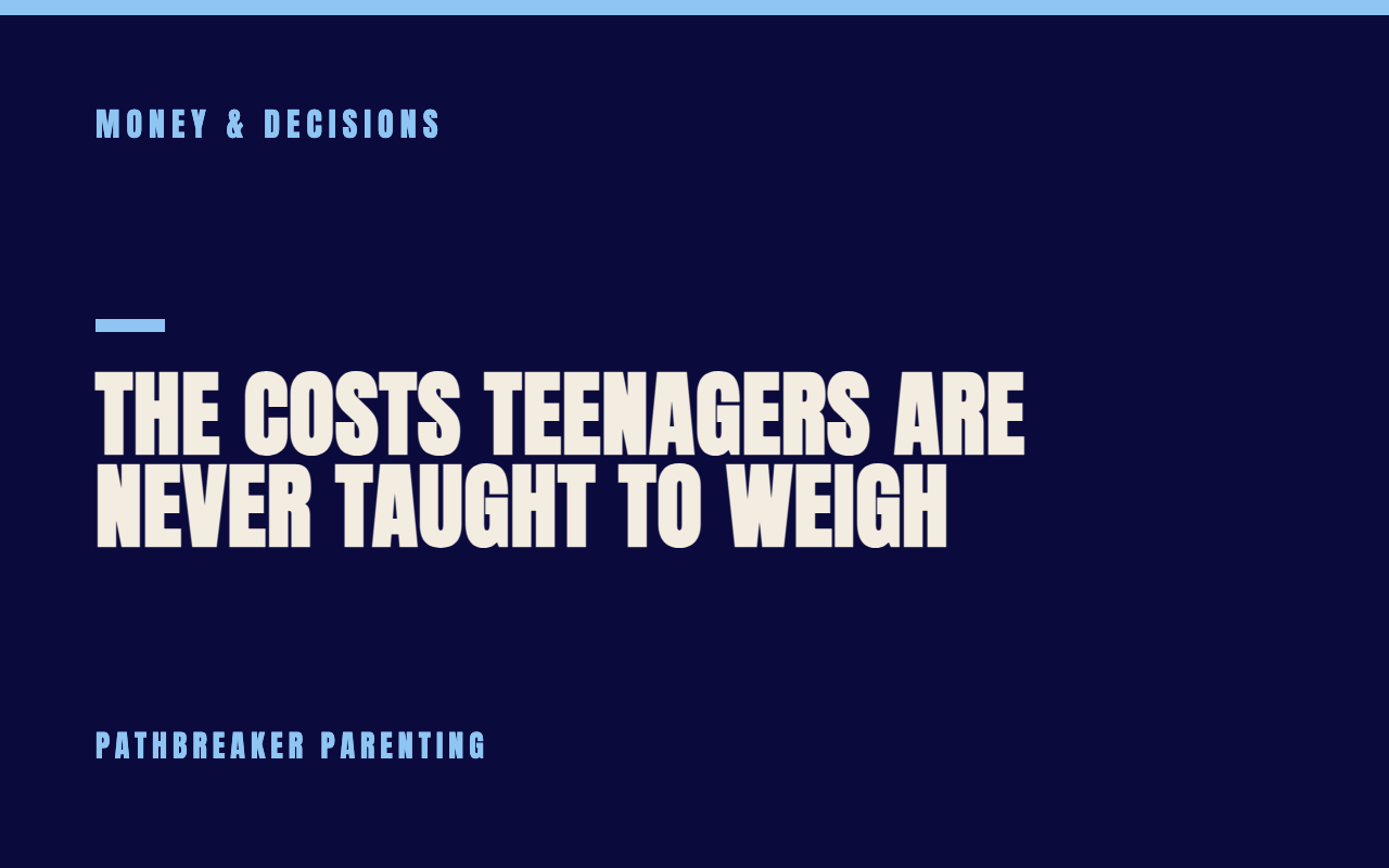 The Costs Teenagers Are Never Taught to Weigh — Pathbreaker Parenting