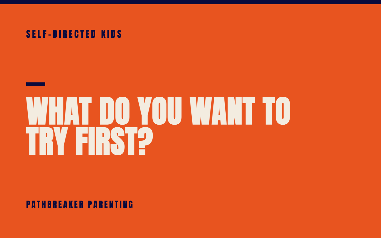 What Do You Want to Try First? — Pathbreaker Parenting