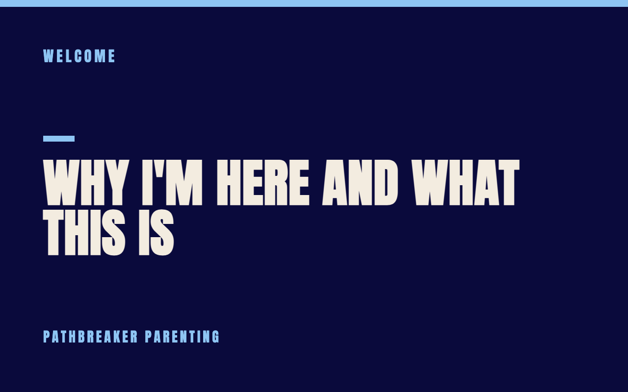 Why I'm Here and What This Is — Pathbreaker Parenting